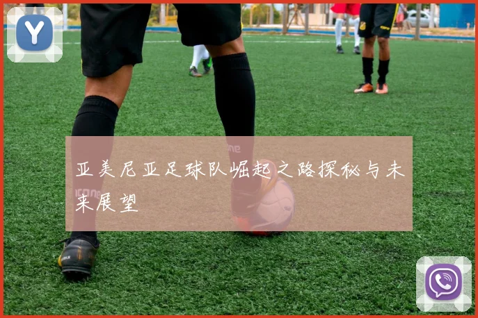 亚美尼亚足球队崛起之路探秘与未来展望