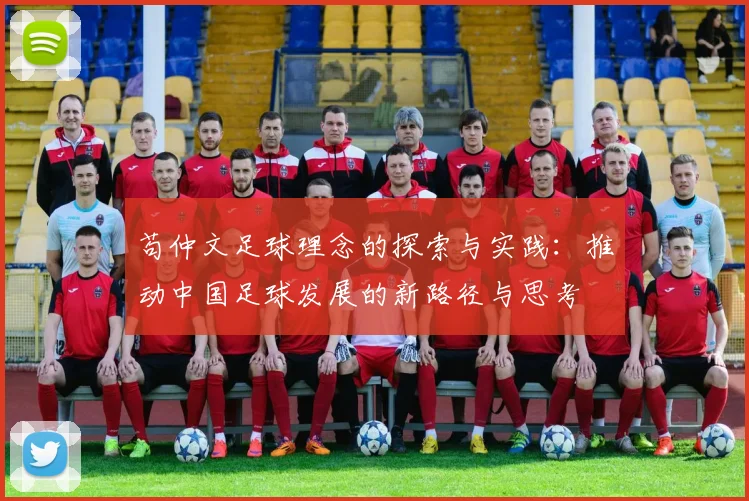 苟仲文足球理念的探索与实践：推动中国足球发展的新路径与思考