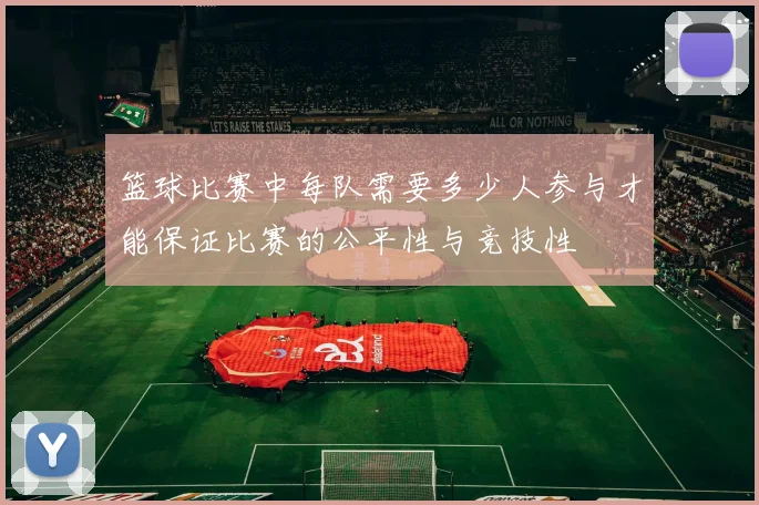 篮球比赛中每队需要多少人参与才能保证比赛的公平性与竞技性